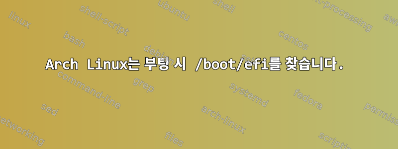 Arch Linux는 부팅 시 /boot/efi를 찾습니다.