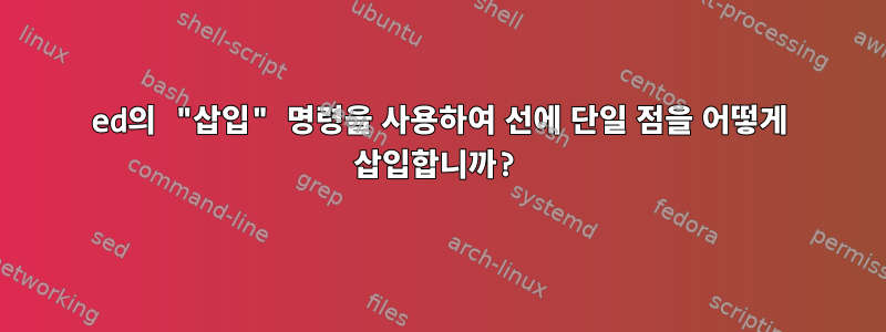 ed의 "삽입" 명령을 사용하여 선에 단일 점을 어떻게 삽입합니까?