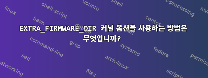 EXTRA_FIRMWARE_DIR 커널 옵션을 사용하는 방법은 무엇입니까?