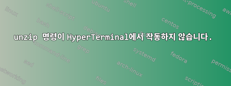 unzip 명령이 HyperTerminal에서 작동하지 않습니다.