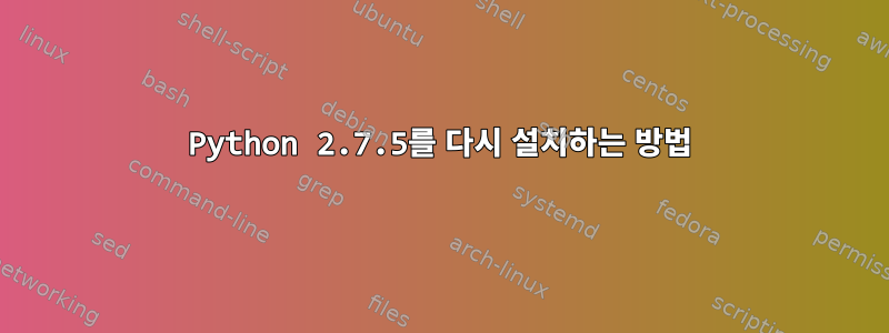 Python 2.7.5를 다시 설치하는 방법