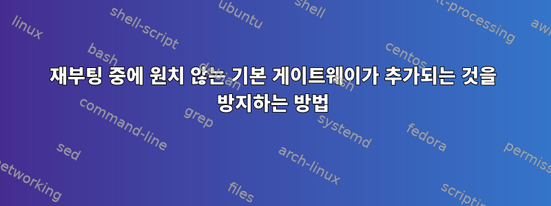 재부팅 중에 원치 않는 기본 게이트웨이가 추가되는 것을 방지하는 방법