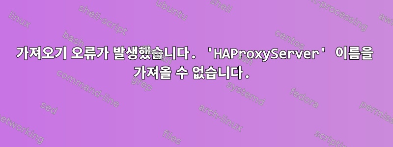 가져오기 오류가 발생했습니다. 'HAProxyServer' 이름을 가져올 수 없습니다.