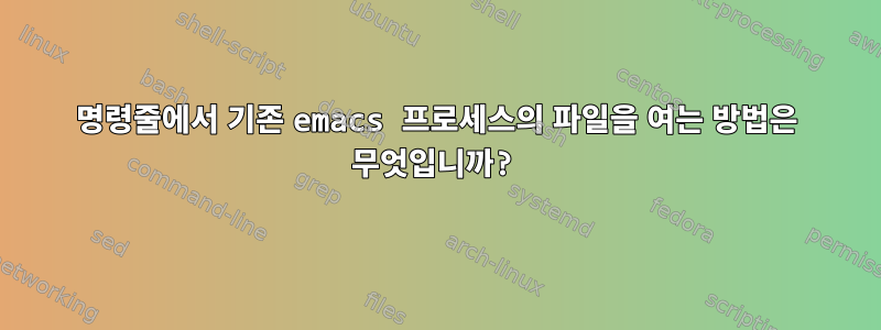 명령줄에서 기존 emacs 프로세스의 파일을 여는 방법은 무엇입니까?