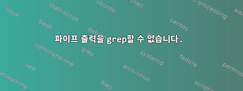 파이프 출력을 grep할 수 없습니다.