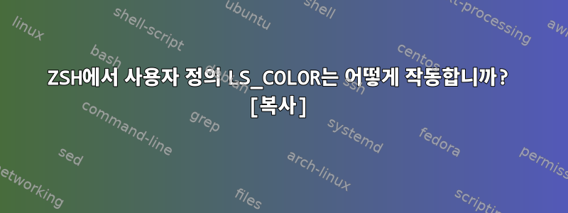 ZSH에서 사용자 정의 LS_COLOR는 어떻게 작동합니까? [복사]