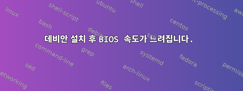 데비안 설치 후 BIOS 속도가 느려집니다.