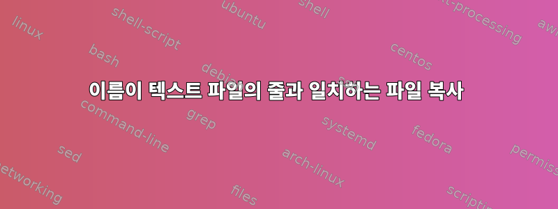 이름이 텍스트 파일의 줄과 일치하는 파일 복사