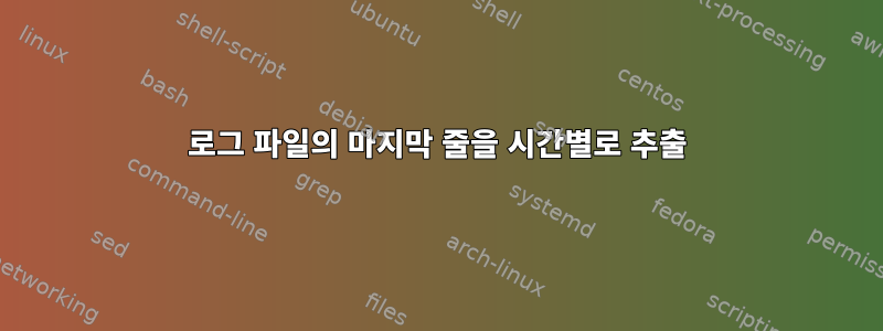 로그 파일의 마지막 줄을 시간별로 추출