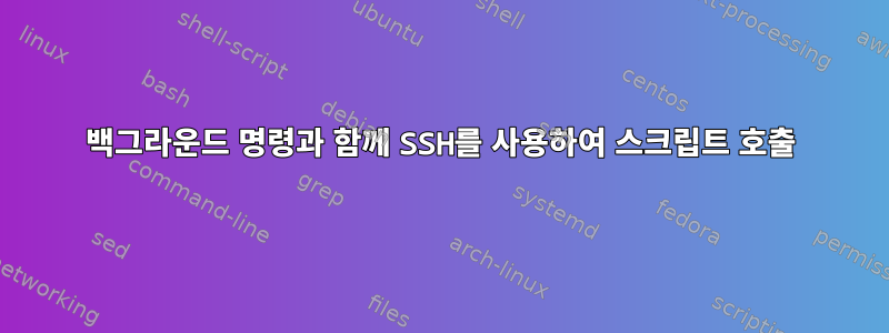 백그라운드 명령과 함께 SSH를 사용하여 스크립트 호출