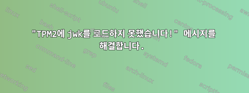 "TPM2에 jwk를 로드하지 못했습니다!" 메시지를 해결합니다.