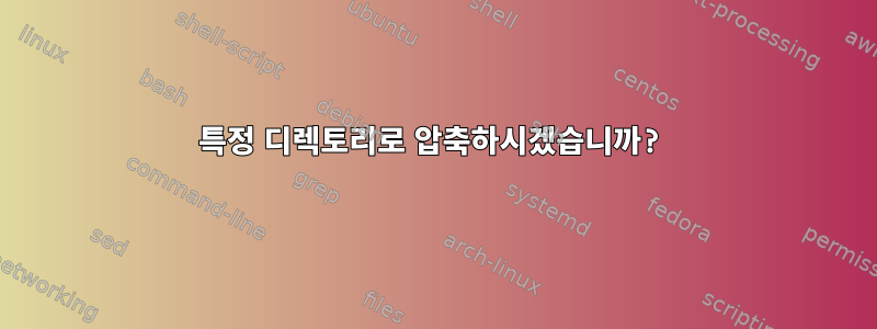 특정 디렉토리로 압축하시겠습니까?