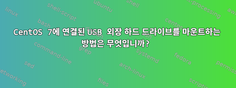 CentOS 7에 연결된 USB 외장 하드 드라이브를 마운트하는 방법은 무엇입니까?