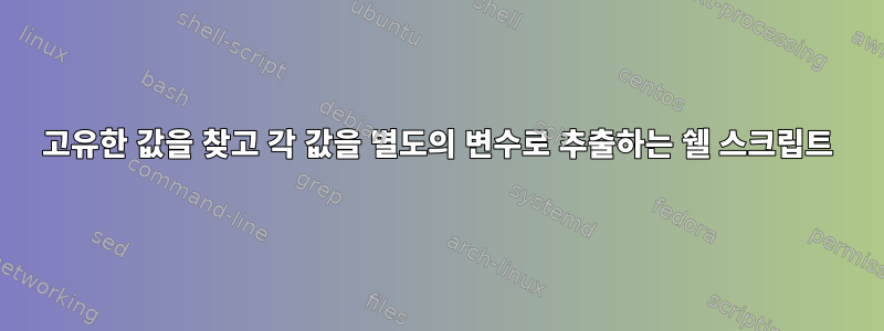 고유한 값을 찾고 각 값을 별도의 변수로 추출하는 쉘 스크립트