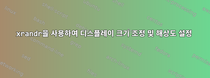 xrandr을 사용하여 디스플레이 크기 조정 및 해상도 설정