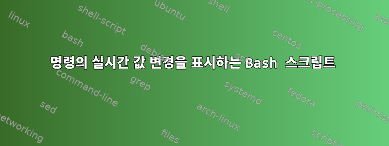 명령의 실시간 값 변경을 표시하는 Bash 스크립트