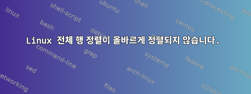 Linux 전체 행 정렬이 올바르게 정렬되지 않습니다.