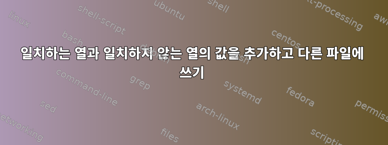 일치하는 열과 일치하지 않는 열의 값을 추가하고 다른 파일에 쓰기