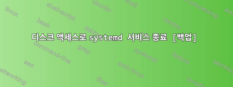 디스크 액세스로 systemd 서비스 종료 [백업]