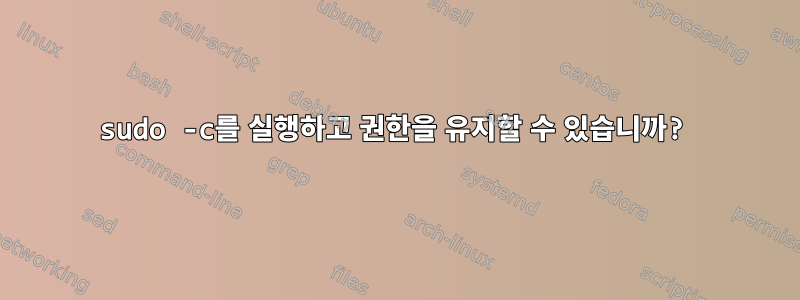 sudo -c를 실행하고 권한을 유지할 수 있습니까?