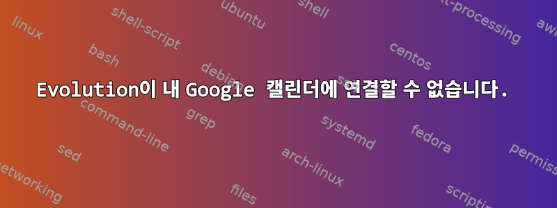 Evolution이 내 Google 캘린더에 연결할 수 없습니다.