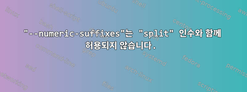 "--numeric-suffixes"는 "split" 인수와 함께 허용되지 않습니다.