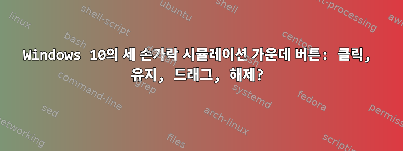 Windows 10의 세 손가락 시뮬레이션 가운데 버튼: 클릭, 유지, 드래그, 해제?