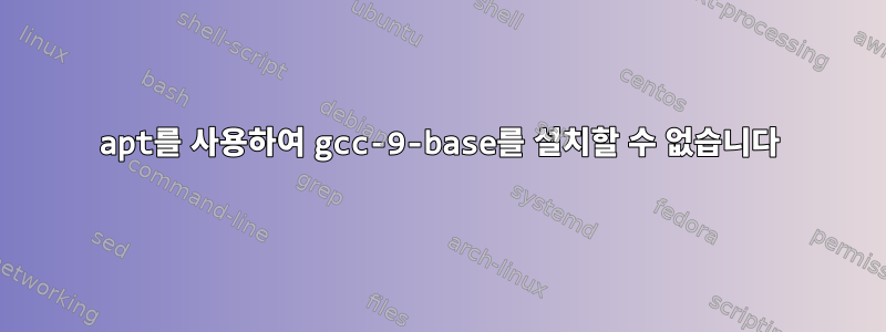 apt를 사용하여 gcc-9-base를 설치할 수 없습니다