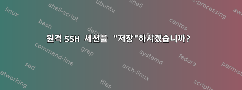 원격 SSH 세션을 "저장"하시겠습니까?