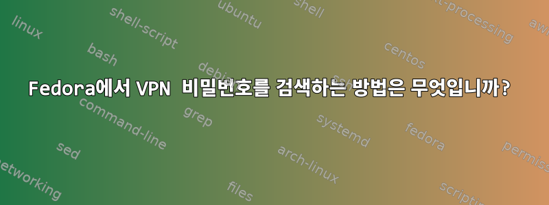 Fedora에서 VPN 비밀번호를 검색하는 방법은 무엇입니까?