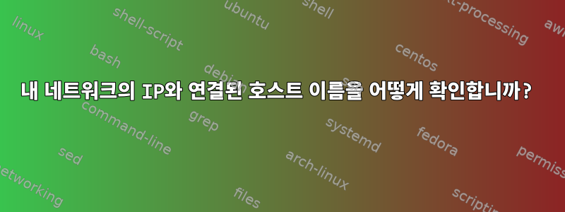 내 네트워크의 IP와 연결된 호스트 이름을 어떻게 확인합니까?