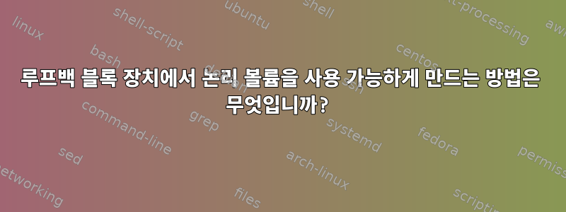 루프백 블록 장치에서 논리 볼륨을 사용 가능하게 만드는 방법은 무엇입니까?