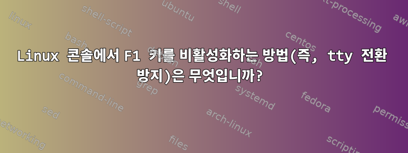 Linux 콘솔에서 F1 키를 비활성화하는 방법(즉, tty 전환 방지)은 무엇입니까?