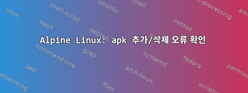 Alpine Linux: apk 추가/삭제 오류 확인