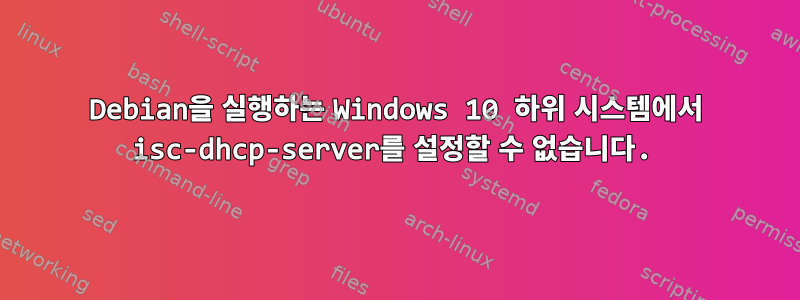 Debian을 실행하는 Windows 10 하위 시스템에서 isc-dhcp-server를 설정할 수 없습니다.