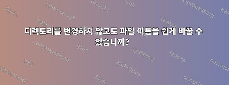 디렉토리를 변경하지 않고도 파일 이름을 쉽게 바꿀 수 있습니까?