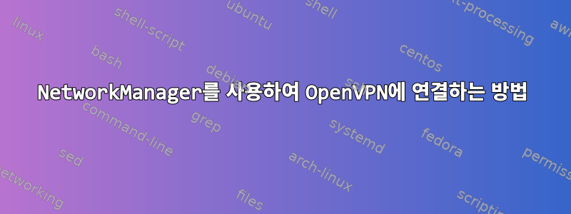 NetworkManager를 사용하여 OpenVPN에 연결하는 방법