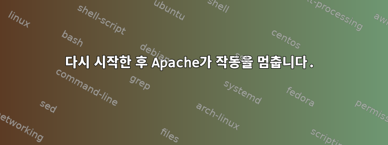 다시 시작한 후 Apache가 작동을 멈춥니다.