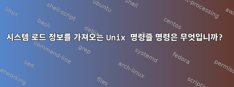 시스템 로드 정보를 가져오는 Unix 명령줄 명령은 무엇입니까?