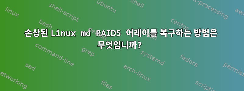 손상된 Linux md RAID5 어레이를 복구하는 방법은 무엇입니까?