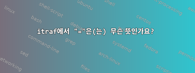 itraf에서 "="은(는) 무슨 뜻인가요?