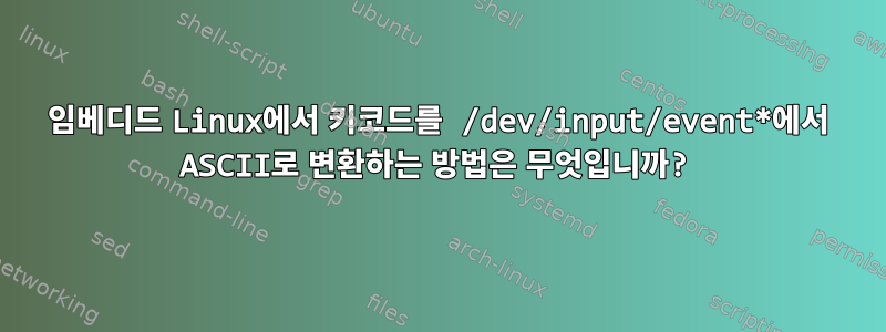 임베디드 Linux에서 키코드를 /dev/input/event*에서 ASCII로 변환하는 방법은 무엇입니까?