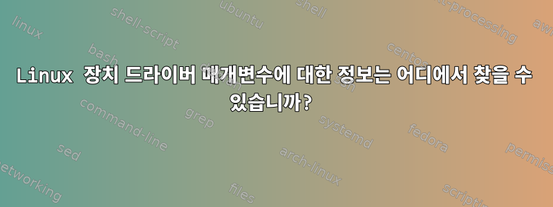 Linux 장치 드라이버 매개변수에 대한 정보는 어디에서 찾을 수 있습니까?