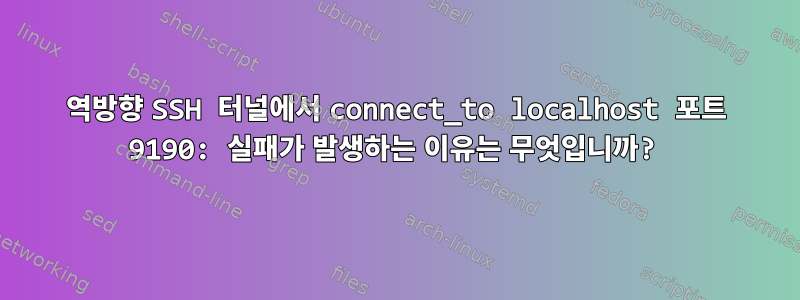 역방향 SSH 터널에서 connect_to localhost 포트 9190: 실패가 발생하는 이유는 무엇입니까?