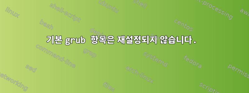 기본 grub 항목은 재설정되지 않습니다.