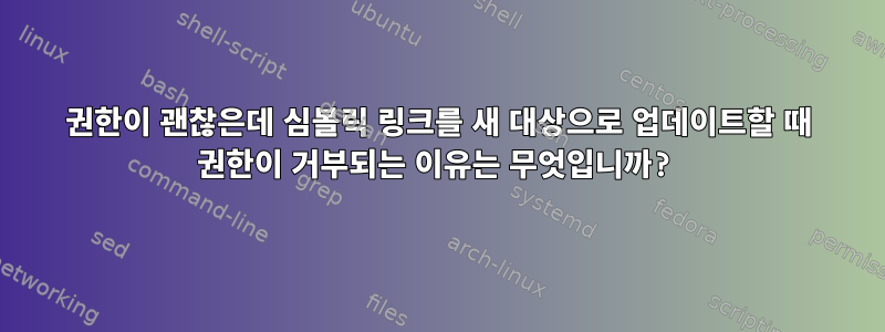 권한이 괜찮은데 심볼릭 링크를 새 대상으로 업데이트할 때 권한이 거부되는 이유는 무엇입니까?