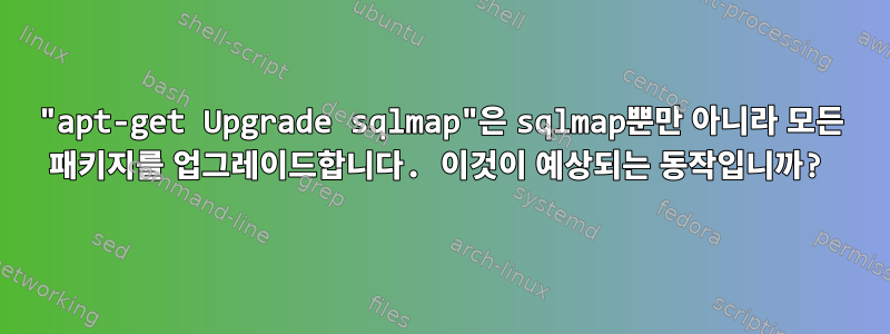 "apt-get Upgrade sqlmap"은 sqlmap뿐만 아니라 모든 패키지를 업그레이드합니다. 이것이 예상되는 동작입니까?