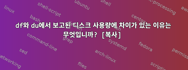 df와 du에서 보고된 디스크 사용량에 차이가 있는 이유는 무엇입니까? [복사]