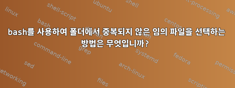 bash를 사용하여 폴더에서 중복되지 않은 임의 파일을 선택하는 방법은 무엇입니까?