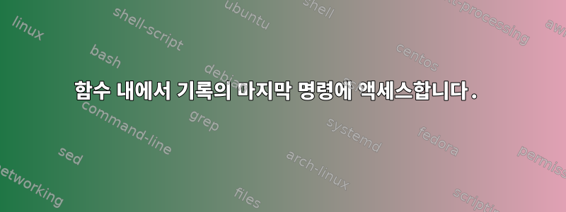 함수 내에서 기록의 마지막 명령에 액세스합니다.